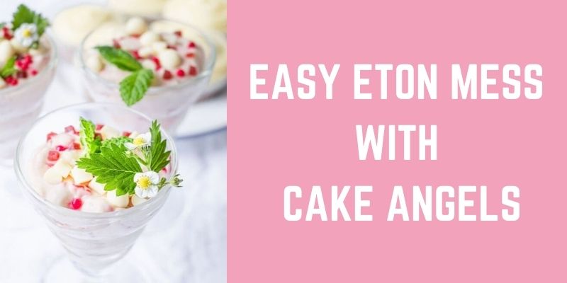 Easy Eton Mess with Cake Angels